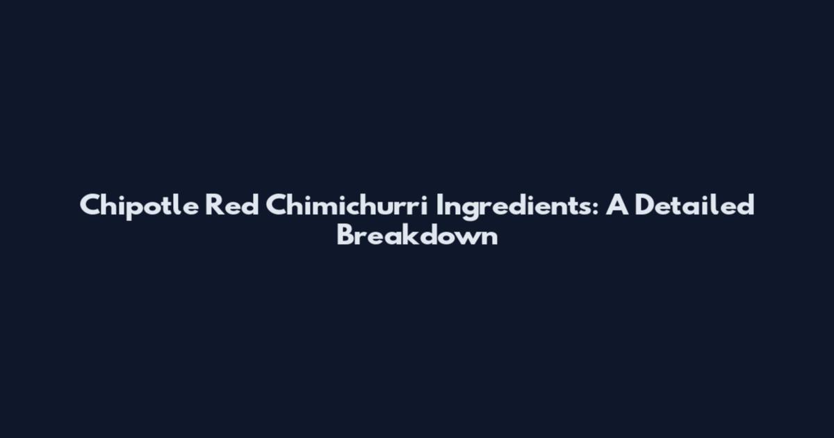 Chipotle Red Chimichurri Ingredients: A Detailed Breakdown