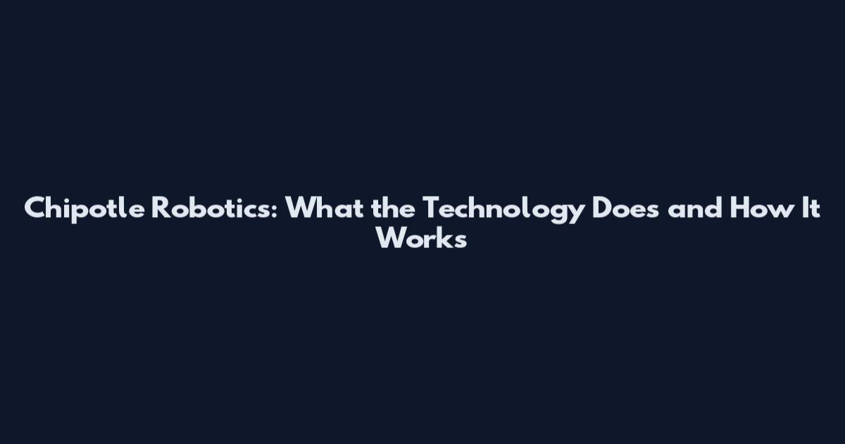 Chipotle Robotics: What the Technology Does and How It Works