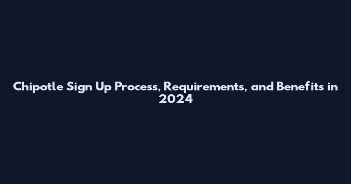 Chipotle Sign Up Process, Requirements, and Benefits in 2024