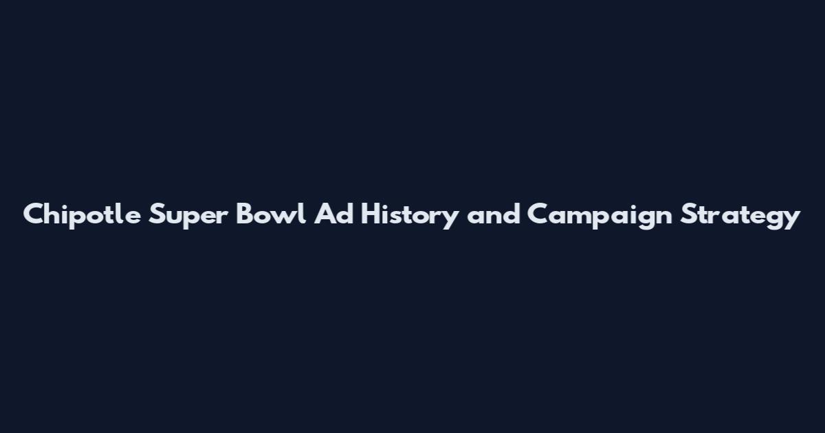 Chipotle Super Bowl Ad History and Campaign Strategy