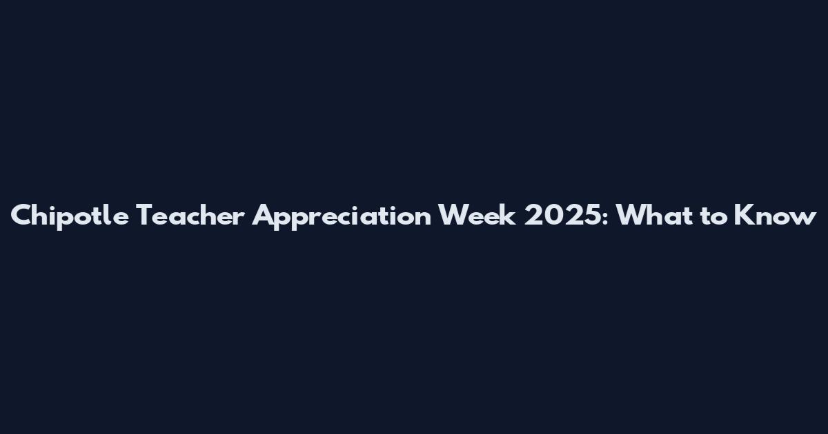 Chipotle Teacher Appreciation Week 2025: What to Know
