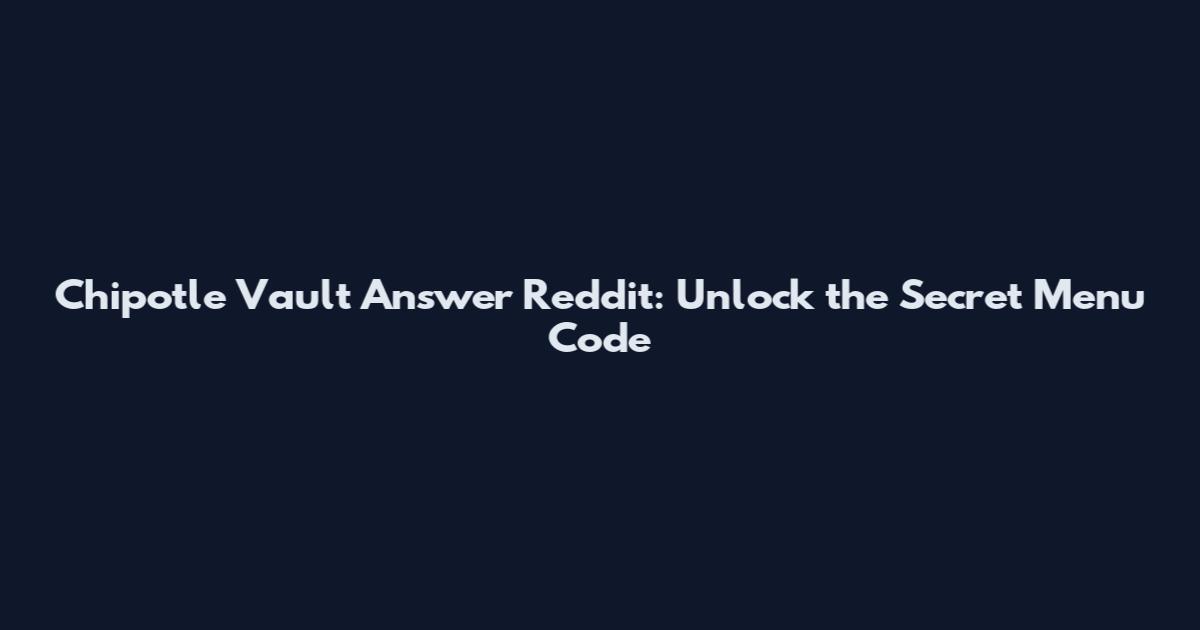 Chipotle Vault Answer Reddit: Unlock the Secret Menu Code