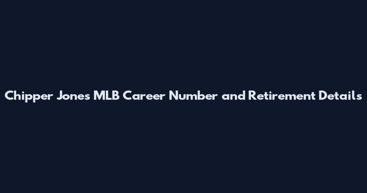 Chipper Jones MLB Career Number and Retirement Details