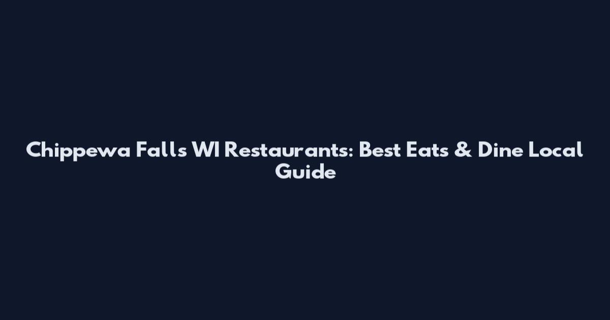 Chippewa Falls WI Restaurants: Best Eats & Dine Local Guide