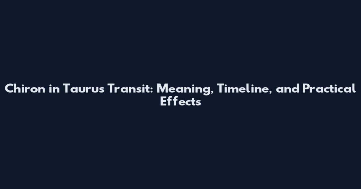 Chiron in Taurus Transit: Meaning, Timeline, and Practical Effects