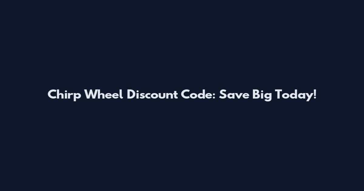 Chirp Wheel Discount Code: Save Big Today!