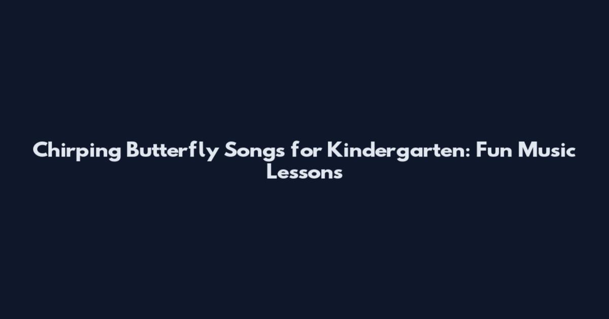 Chirping Butterfly Songs for Kindergarten: Fun Music Lessons