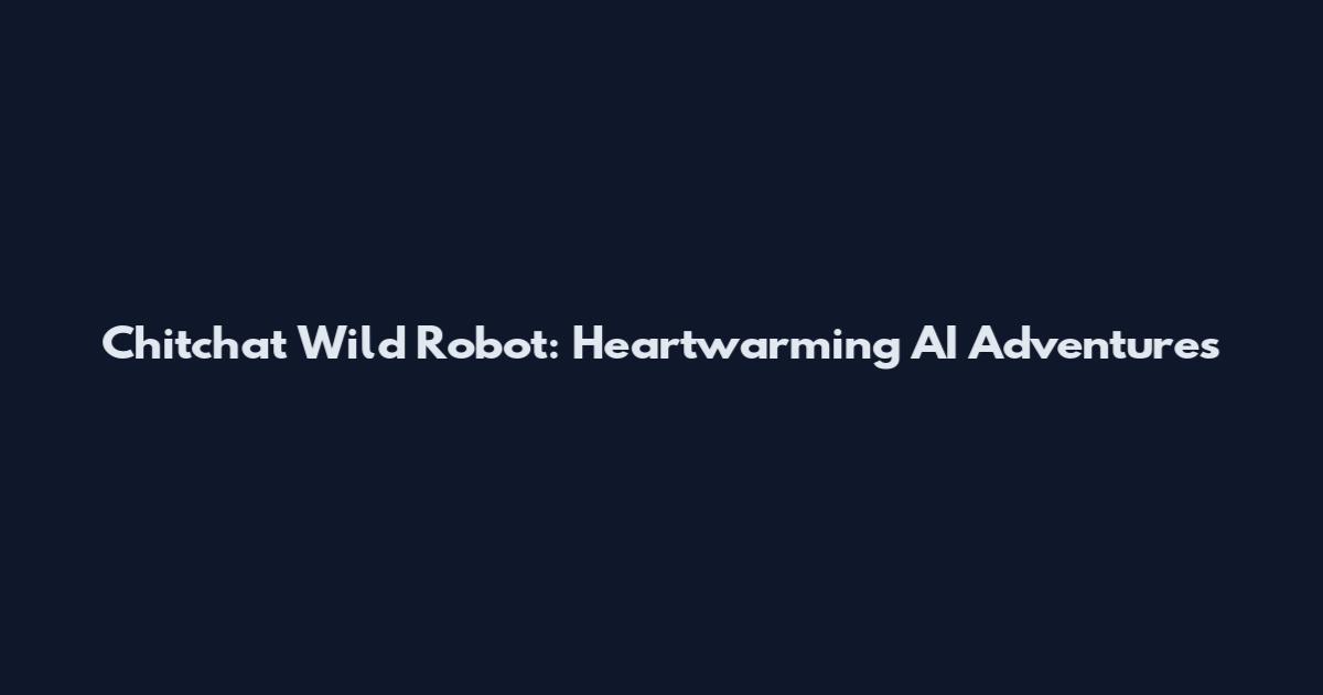 Chitchat Wild Robot: Heartwarming AI Adventures