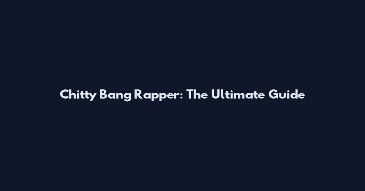 Chitty Bang Rapper: The Ultimate Guide