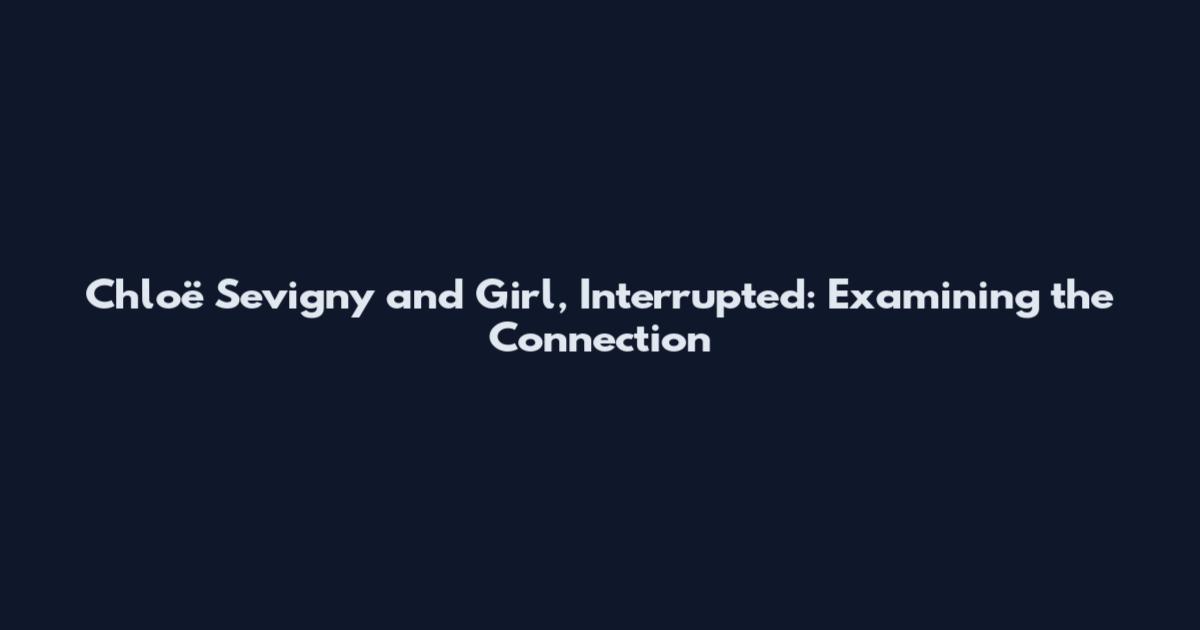 Chloë Sevigny and Girl, Interrupted: Examining the Connection