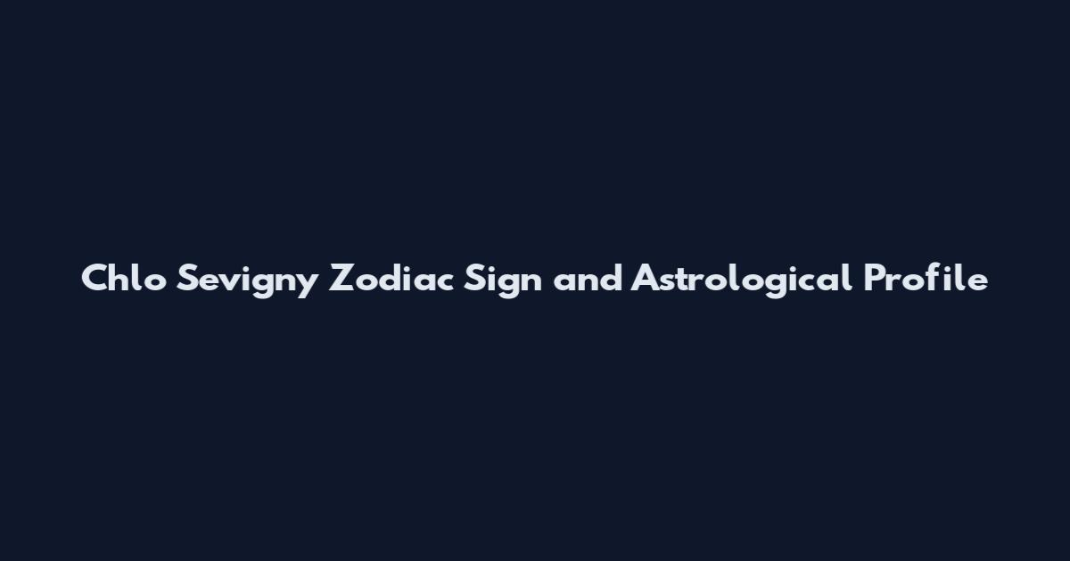 Chlo Sevigny Zodiac Sign and Astrological Profile