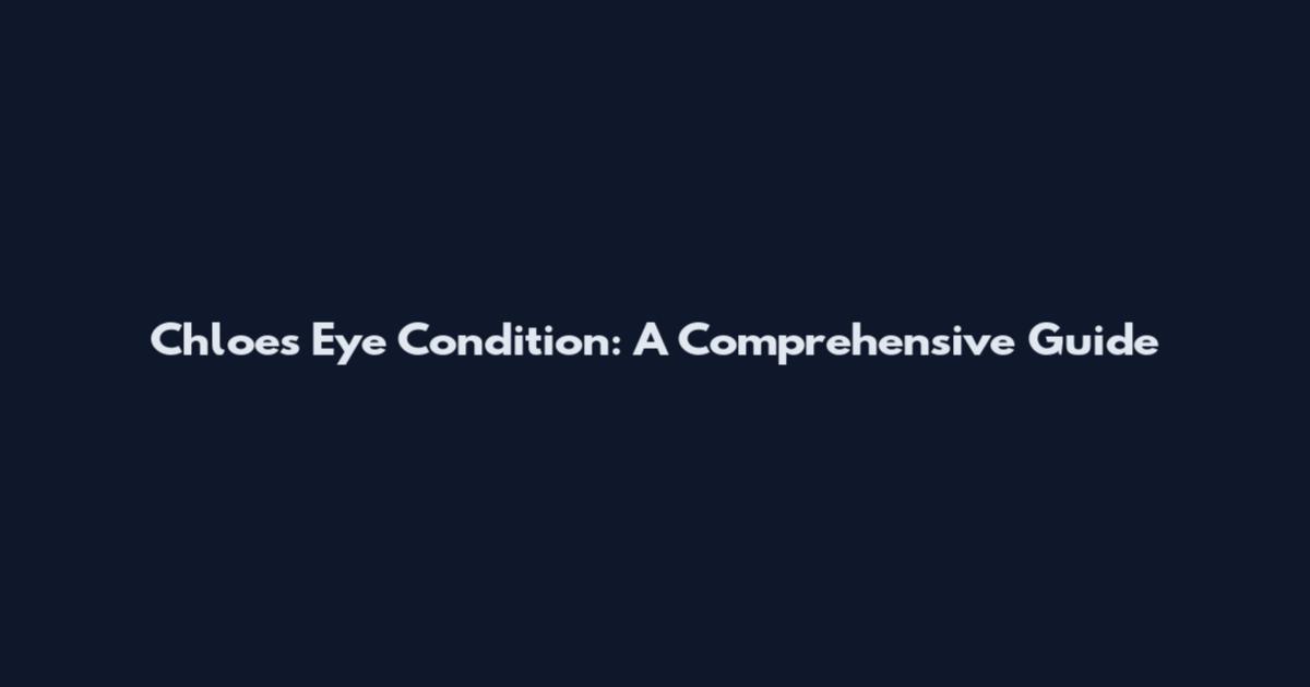 Chloe's Eye Condition: A Comprehensive Guide