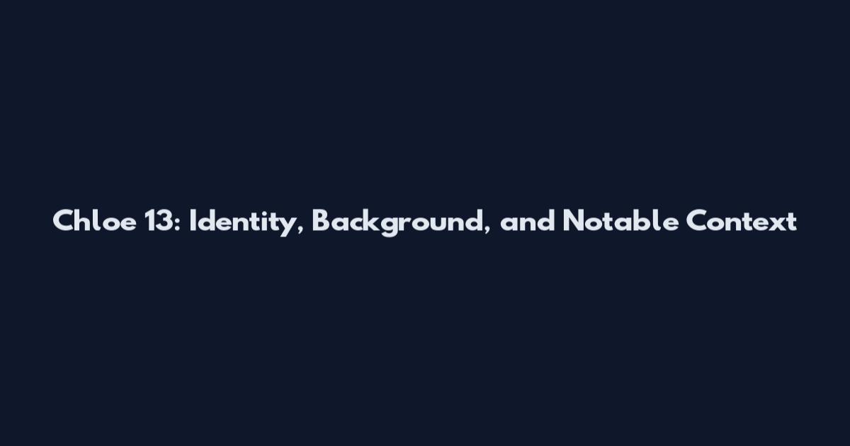 Chloe 13: Identity, Background, and Notable Context