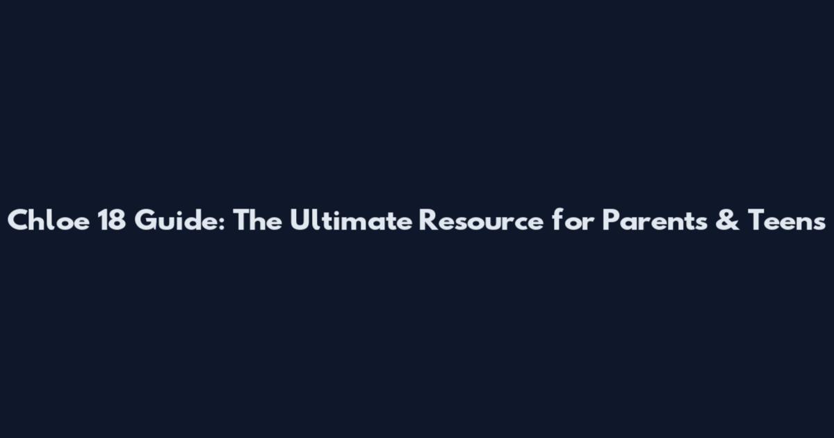 Chloe 18 Guide: The Ultimate Resource for Parents & Teens