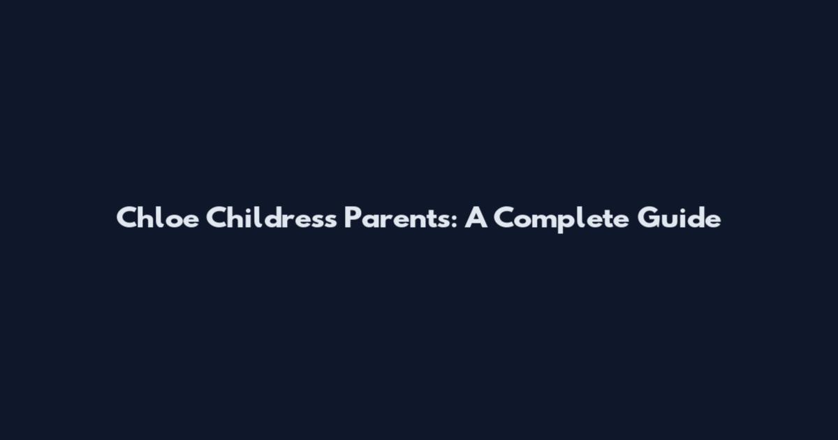 Chloe Childress Parents: A Complete Guide