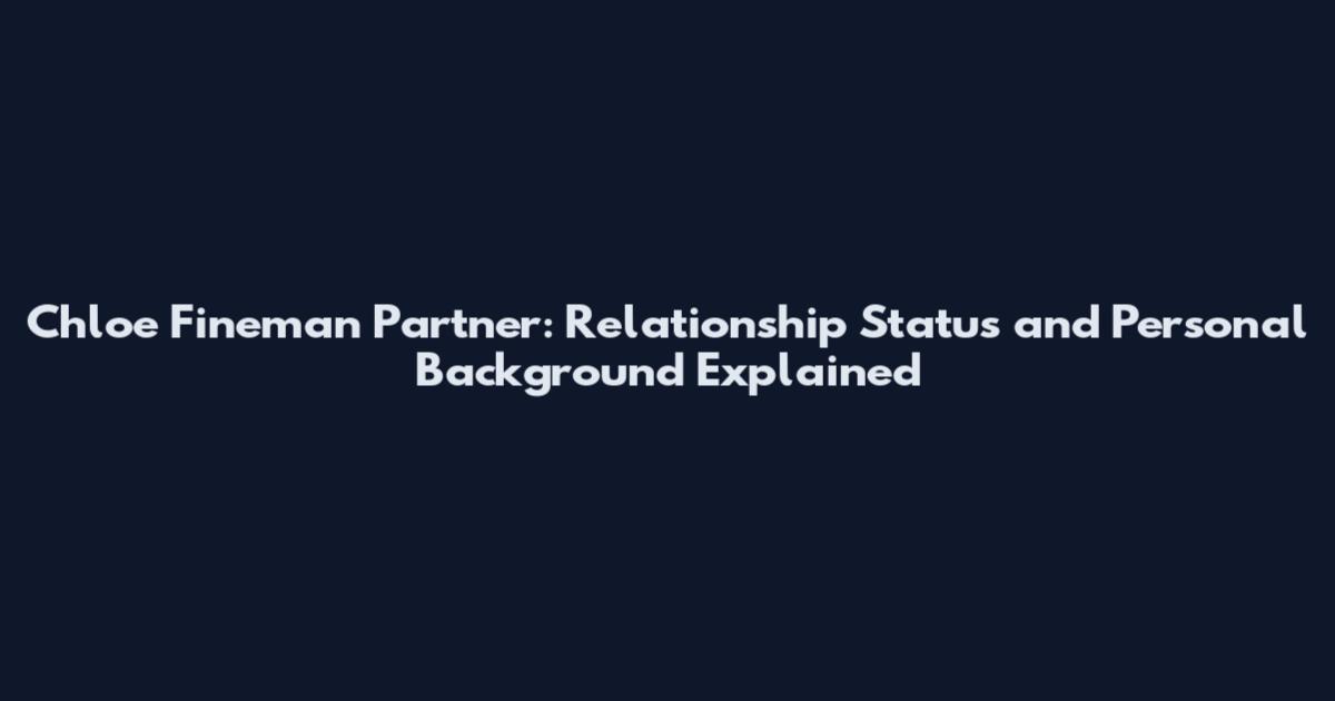 Chloe Fineman Partner: Relationship Status and Personal Background Explained