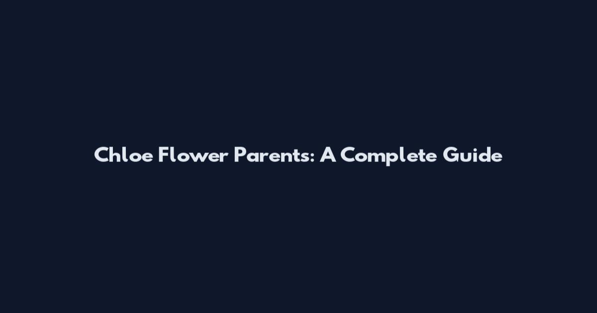 Chloe Flower Parents: A Complete Guide