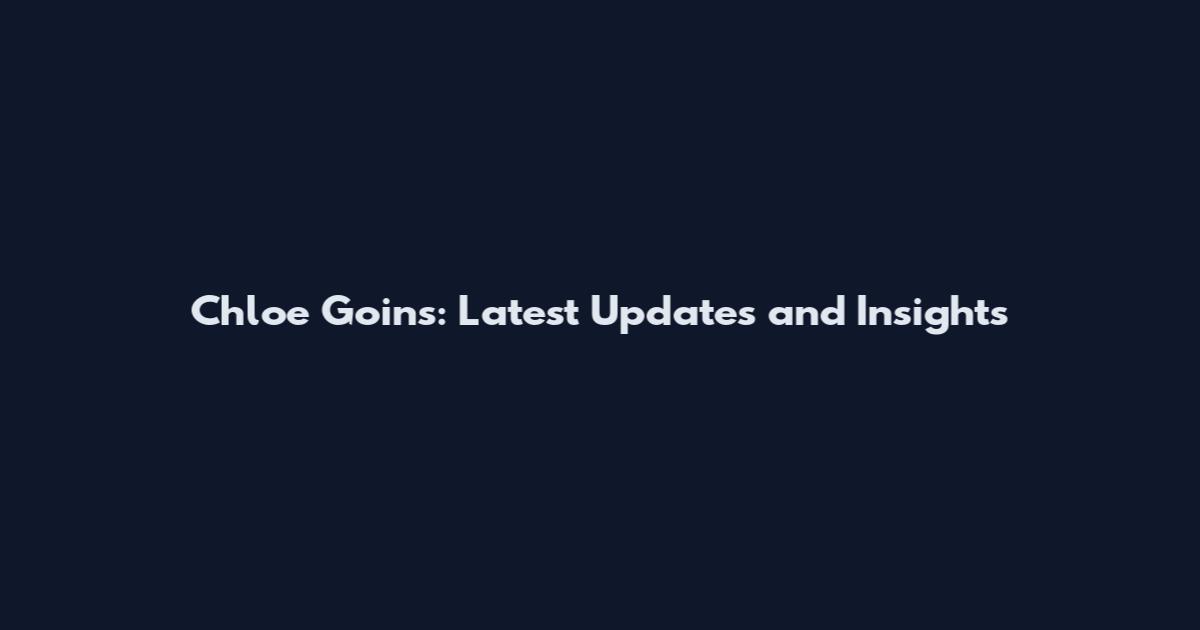 Chloe Goins: Latest Updates and Insights