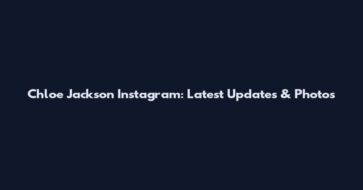 Chloe Jackson Instagram: Latest Updates & Photos