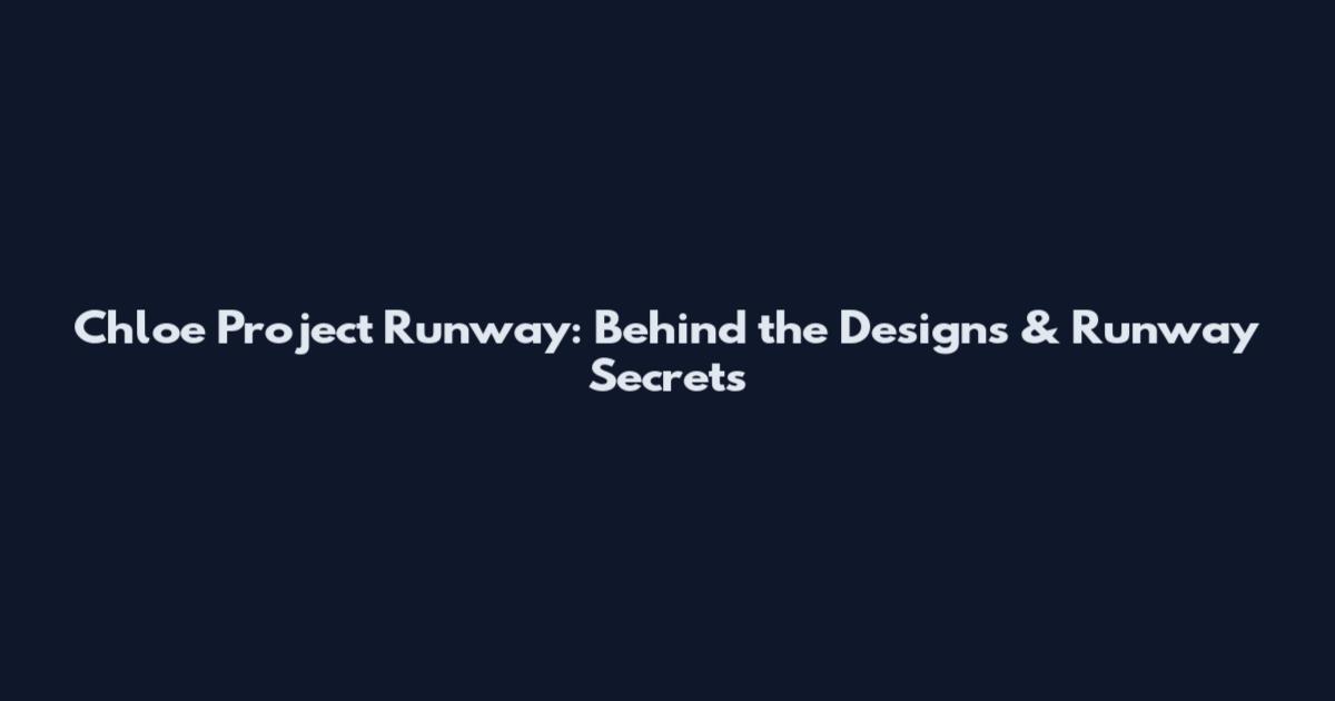 Chloe Project Runway: Behind the Designs & Runway Secrets