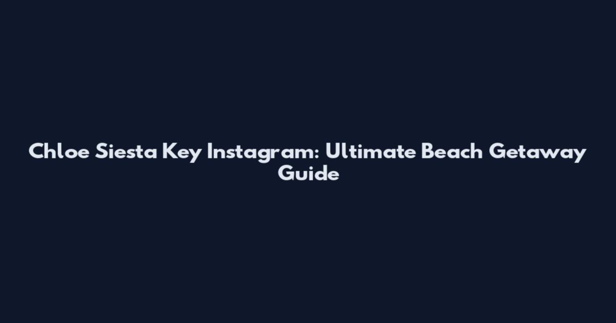 Chloe Siesta Key Instagram: Ultimate Beach Getaway Guide