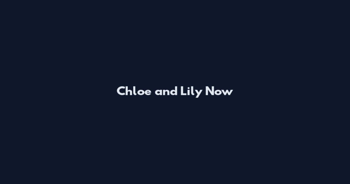 Chloe and Lily Now
