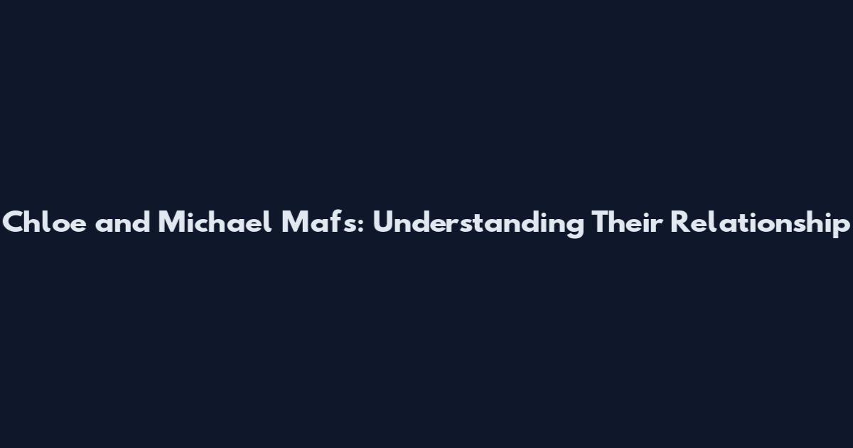 Chloe and Michael Mafs: Understanding Their Relationship