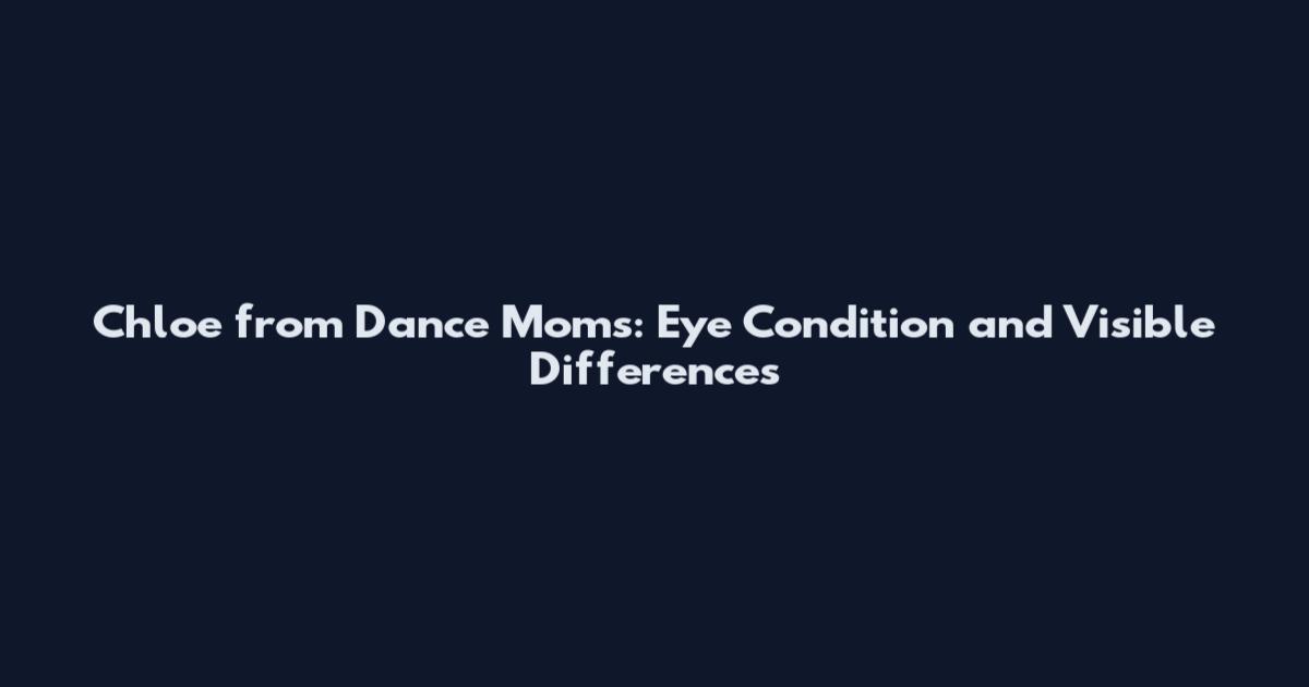 Chloe from Dance Moms: Eye Condition and Visible Differences