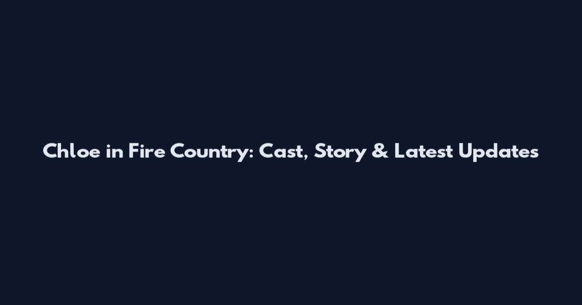 Chloe in Fire Country: Cast, Story & Latest Updates