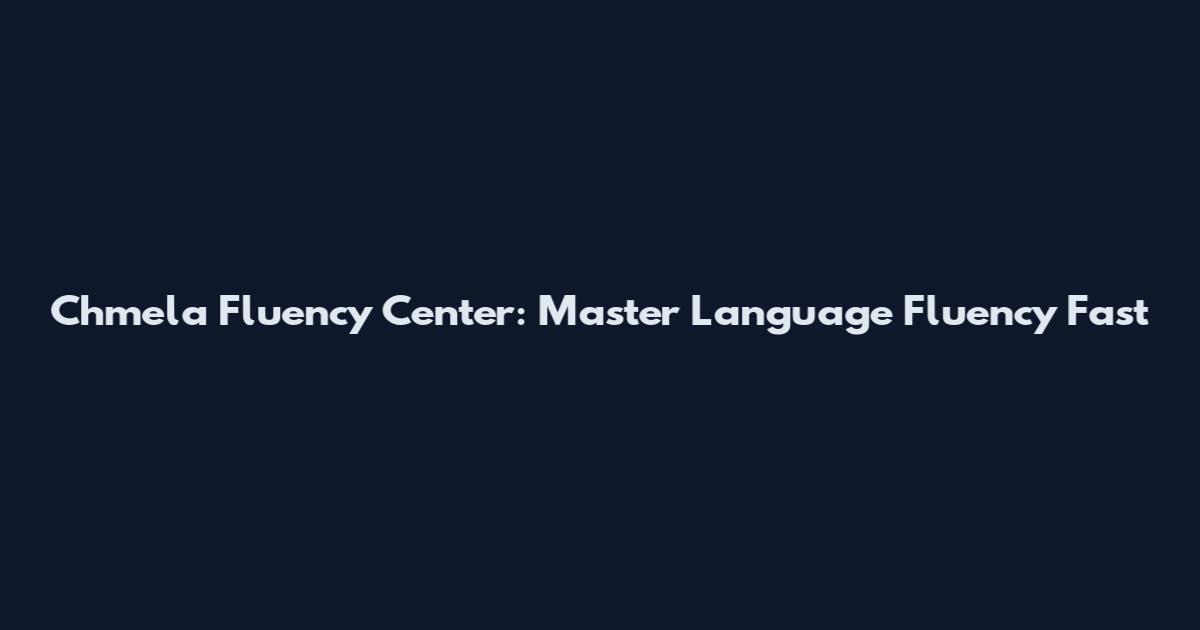 Chmela Fluency Center: Master Language Fluency Fast
