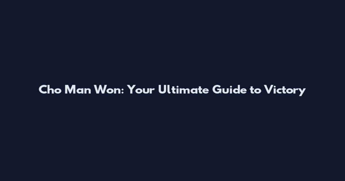 Cho Man Won: Your Ultimate Guide to Victory