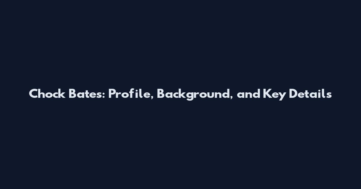 Chock Bates: Profile, Background, and Key Details