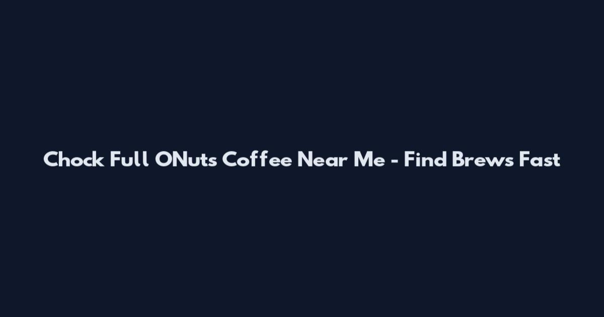 Chock Full O'Nuts Coffee Near Me - Find Brews Fast