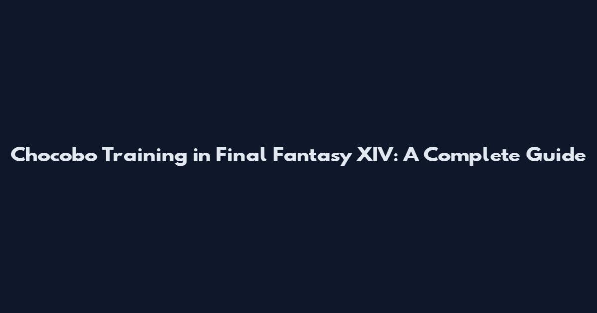 Chocobo Training in Final Fantasy XIV: A Complete Guide