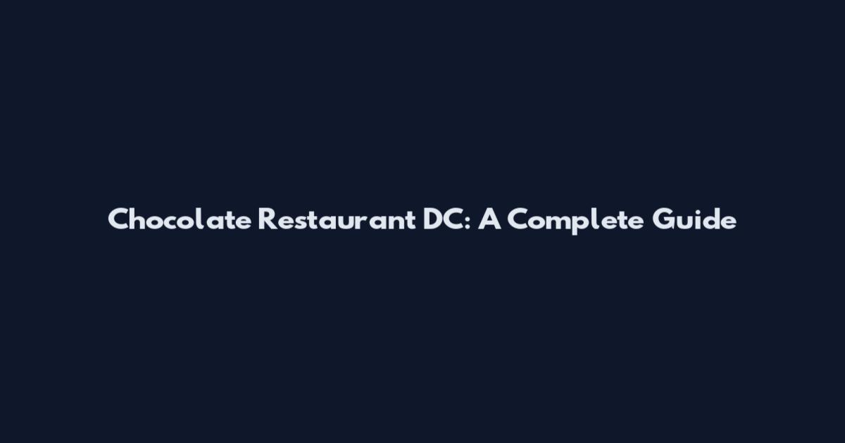 Chocolate Restaurant DC: A Complete Guide