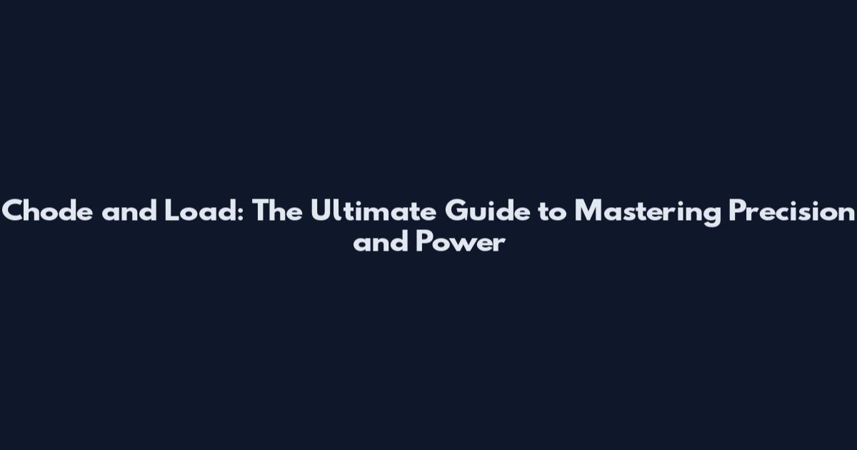 Chode and Load: The Ultimate Guide to Mastering Precision and Power