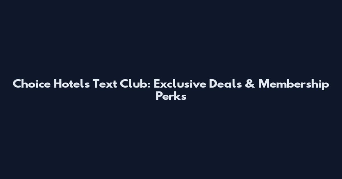 Choice Hotels Text Club: Exclusive Deals & Membership Perks