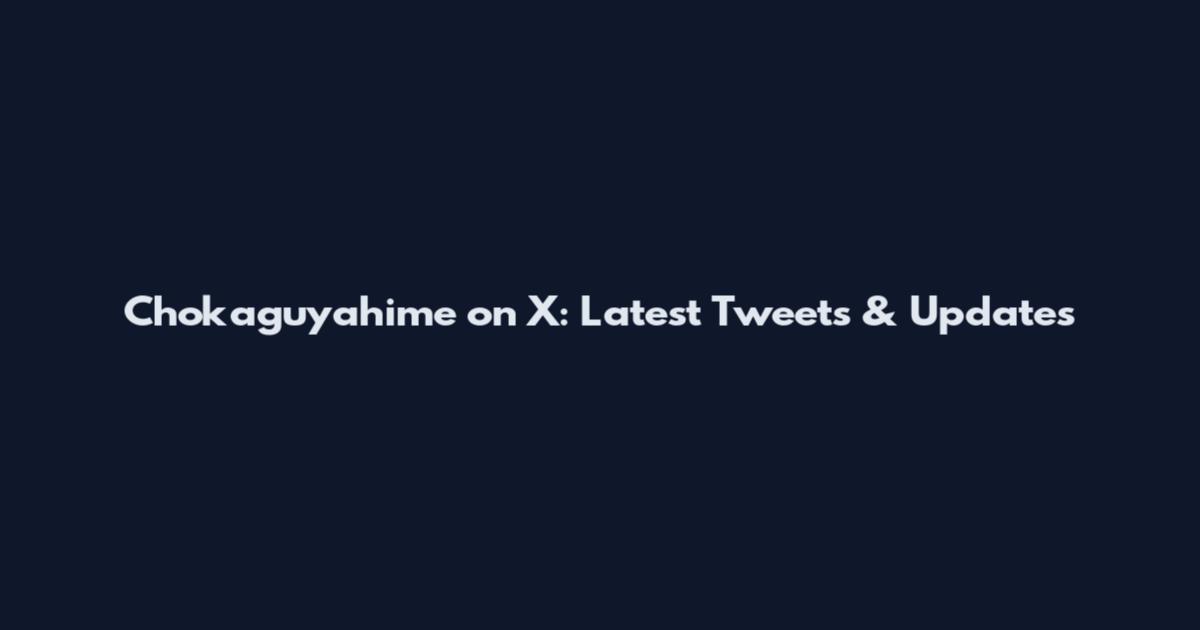 Chokaguyahime on X: Latest Tweets & Updates