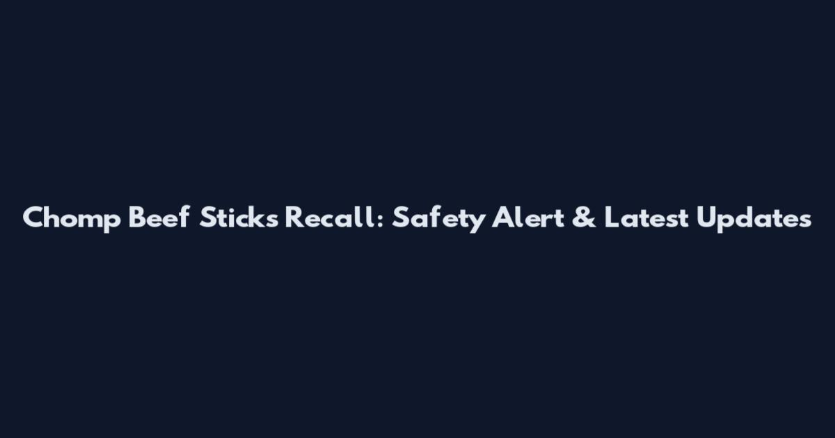 Chomp Beef Sticks Recall: Safety Alert & Latest Updates