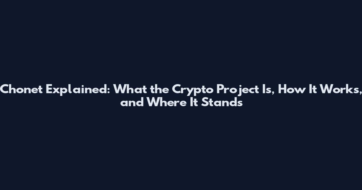 Chonet Explained: What the Crypto Project Is, How It Works, and Where It Stands
