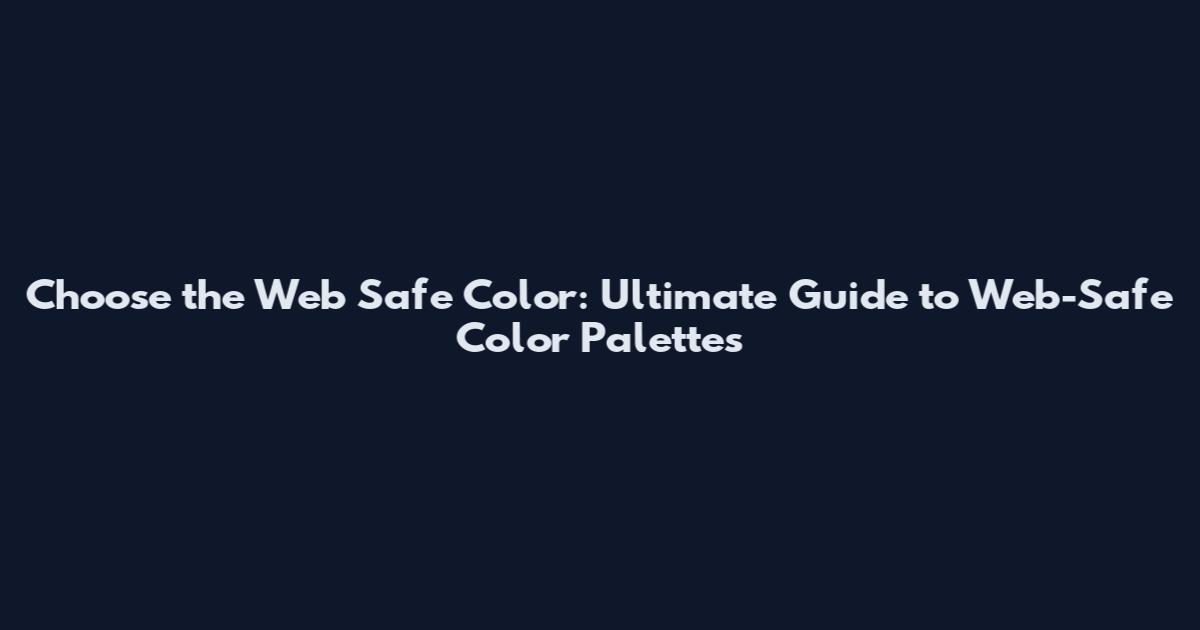 Choose the Web Safe Color: Ultimate Guide to Web-Safe Color Palettes