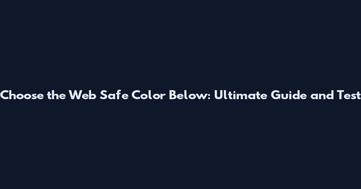 Choose the Web Safe Color Below: Ultimate Guide and Test