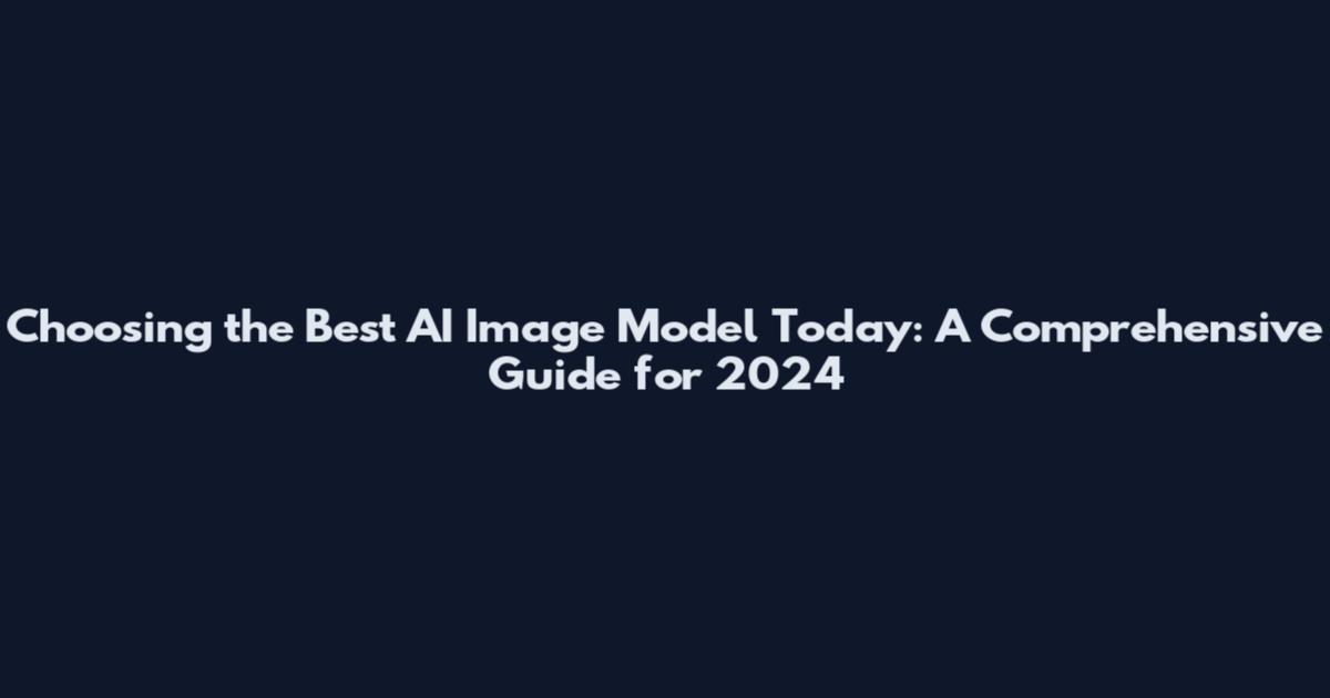 Choosing the Best AI Image Model Today: A Comprehensive Guide for 2024
