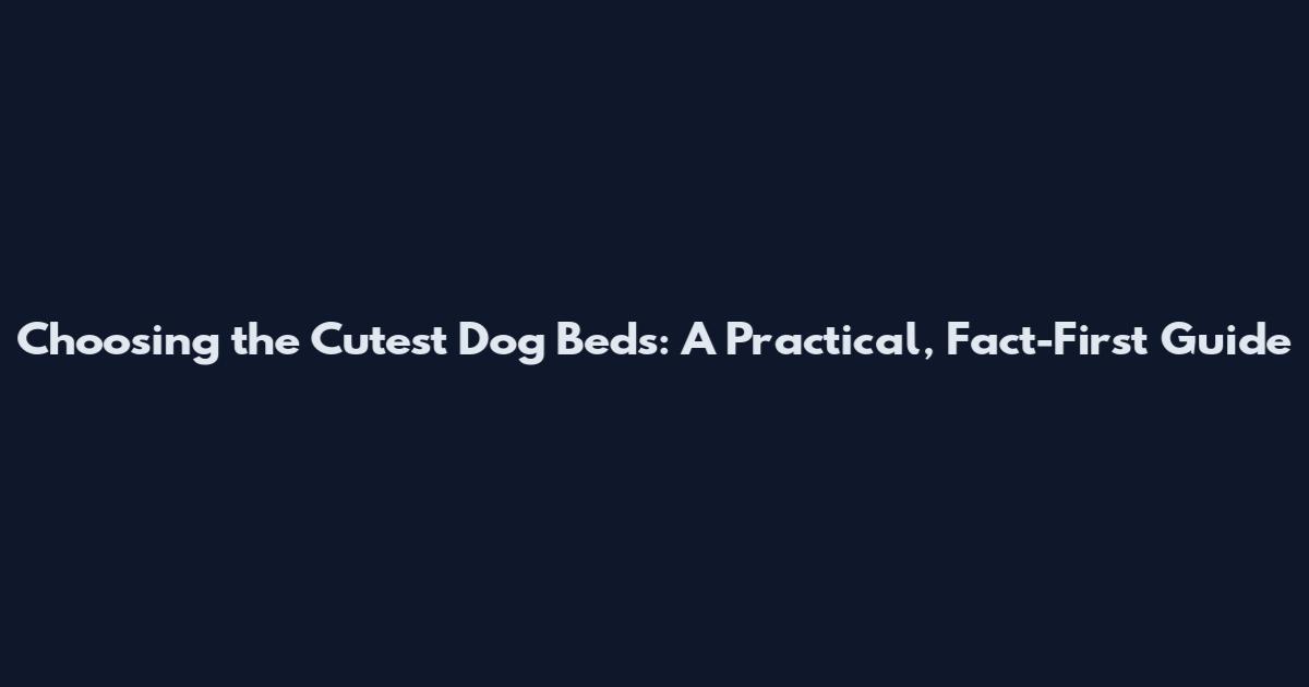 Choosing the Cutest Dog Beds: A Practical, Fact-First Guide