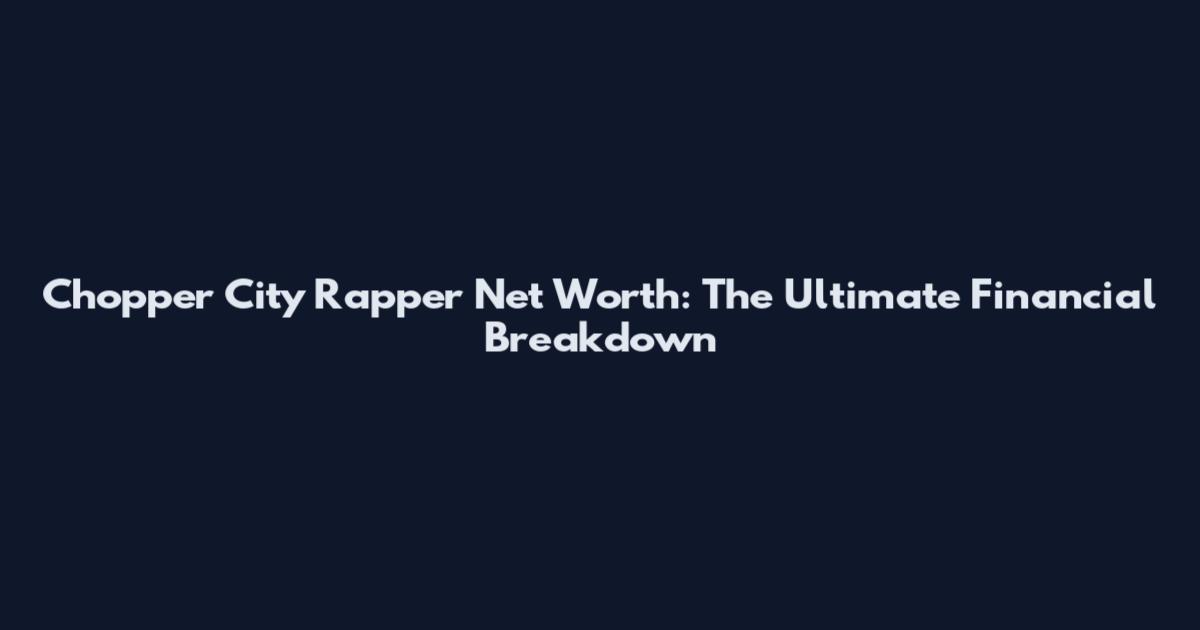 Chopper City Rapper Net Worth: The Ultimate Financial Breakdown