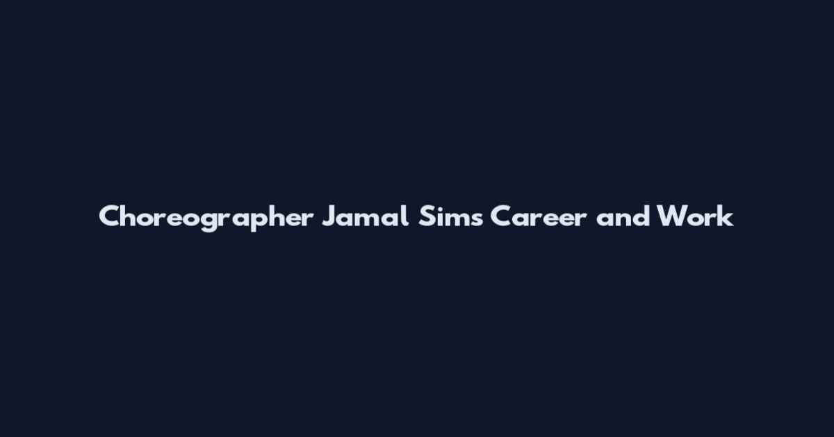Choreographer Jamal Sims Career and Work