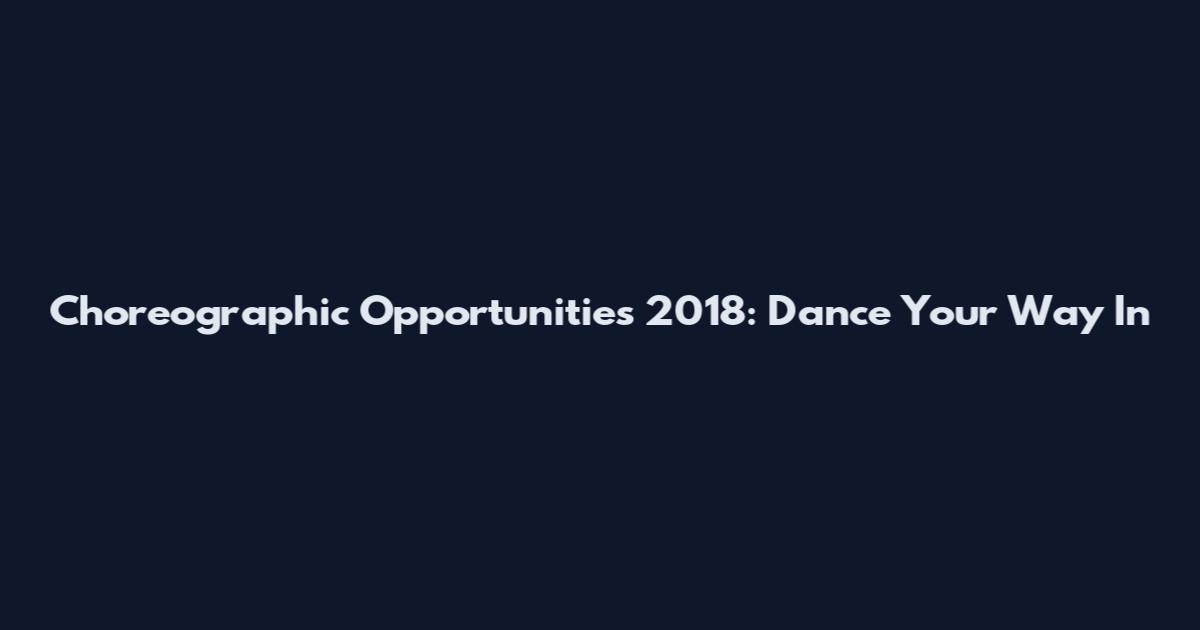 Choreographic Opportunities 2018: Dance Your Way In