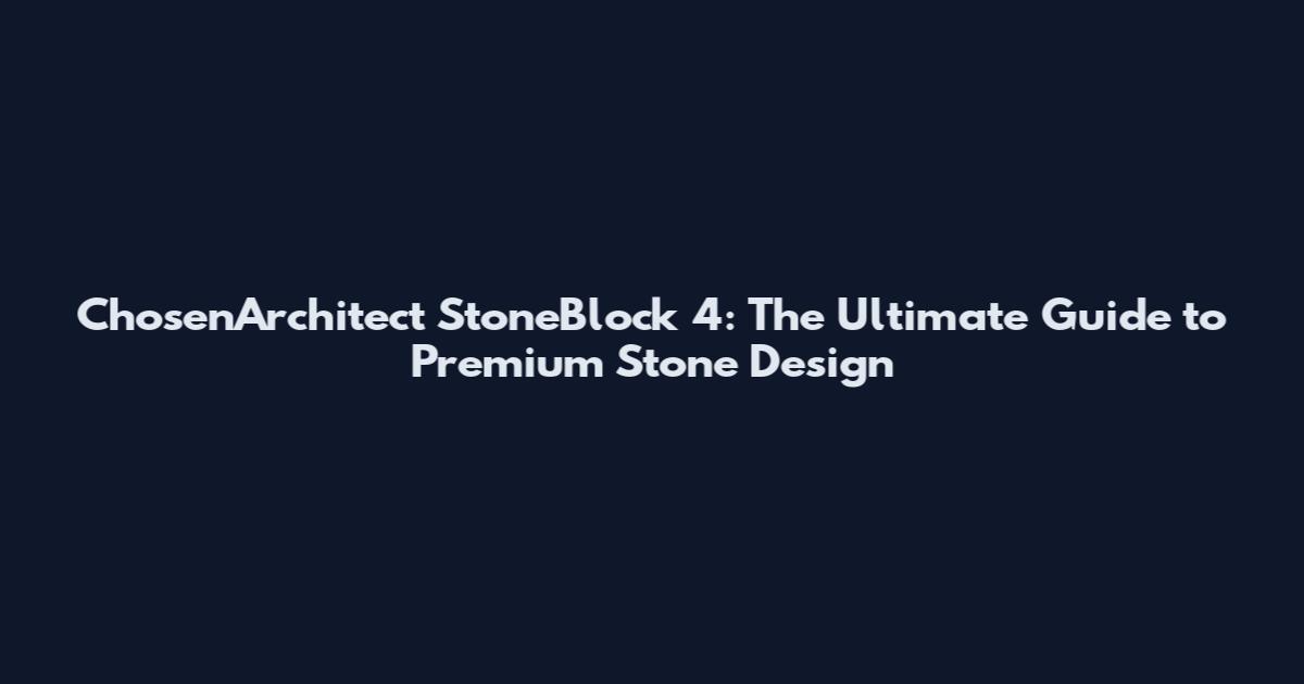ChosenArchitect StoneBlock 4: The Ultimate Guide to Premium Stone Design