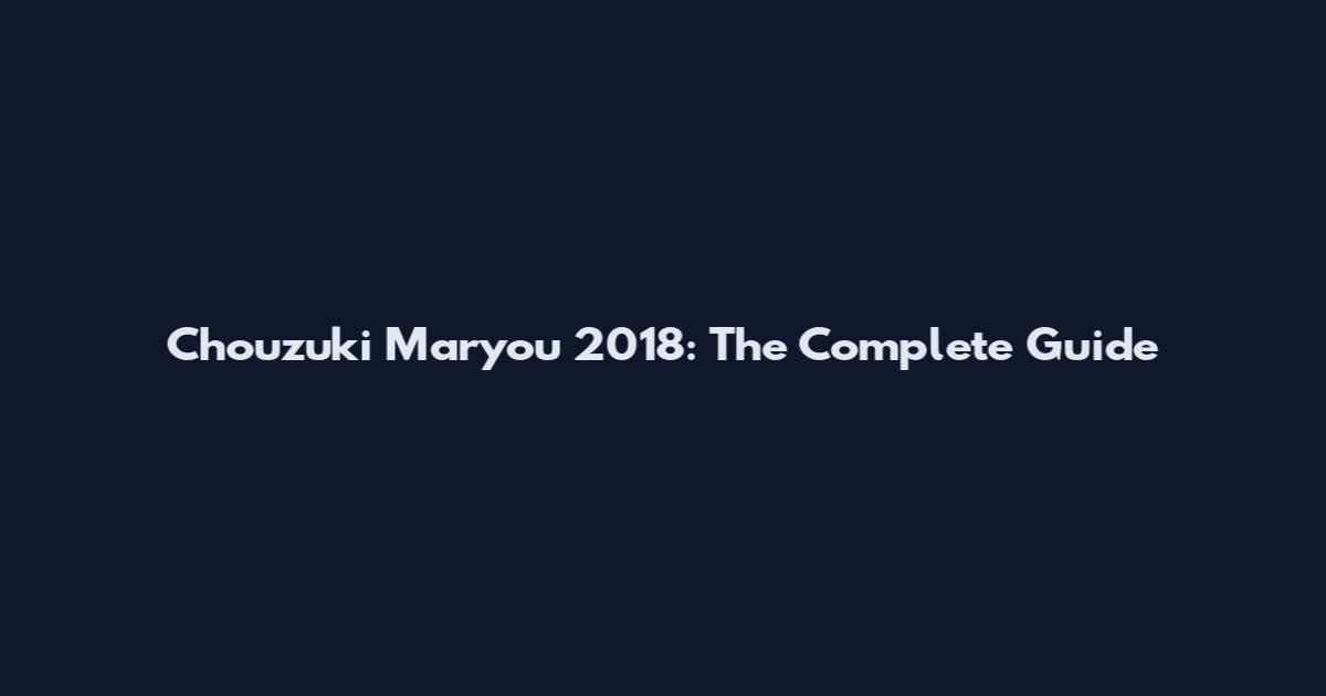 Chouzuki Maryou 2018: The Complete Guide