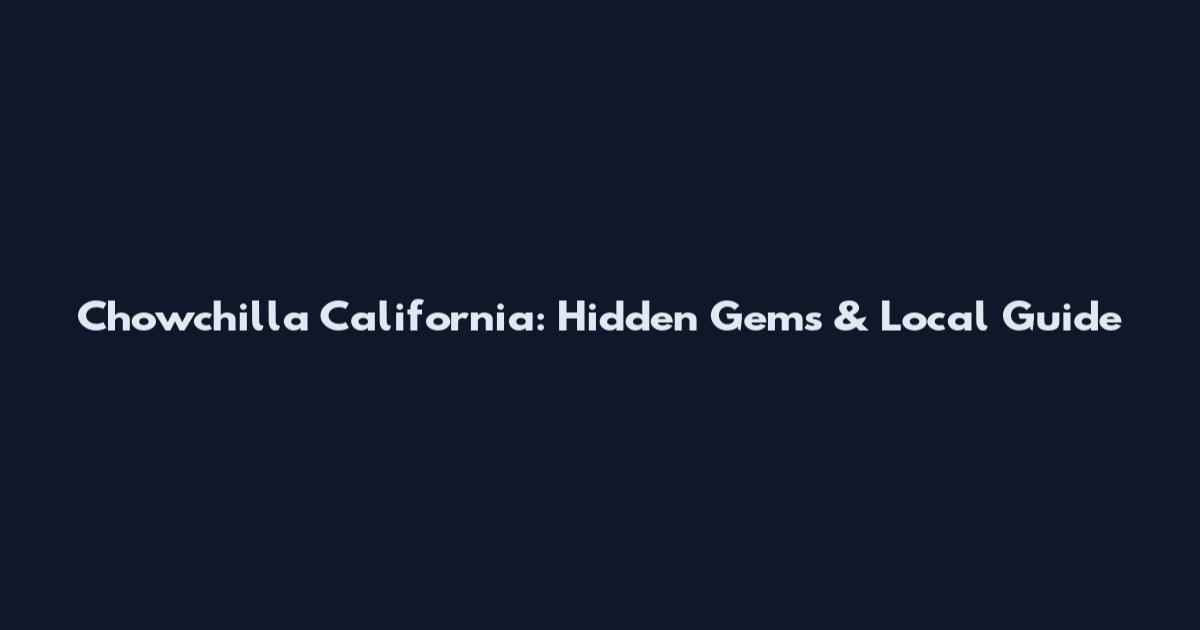 Chowchilla California: Hidden Gems & Local Guide